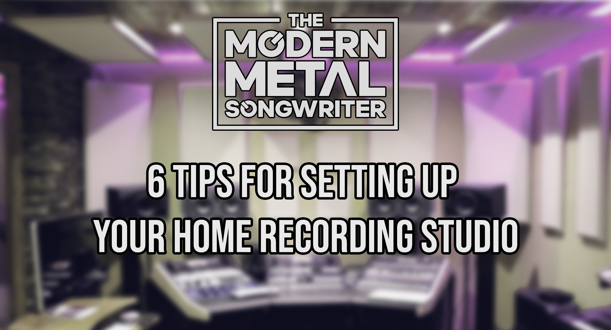 6-Tips-for-Setting-Up-Your-Home-Recording-Studio ModernMetalSongwriter graphic