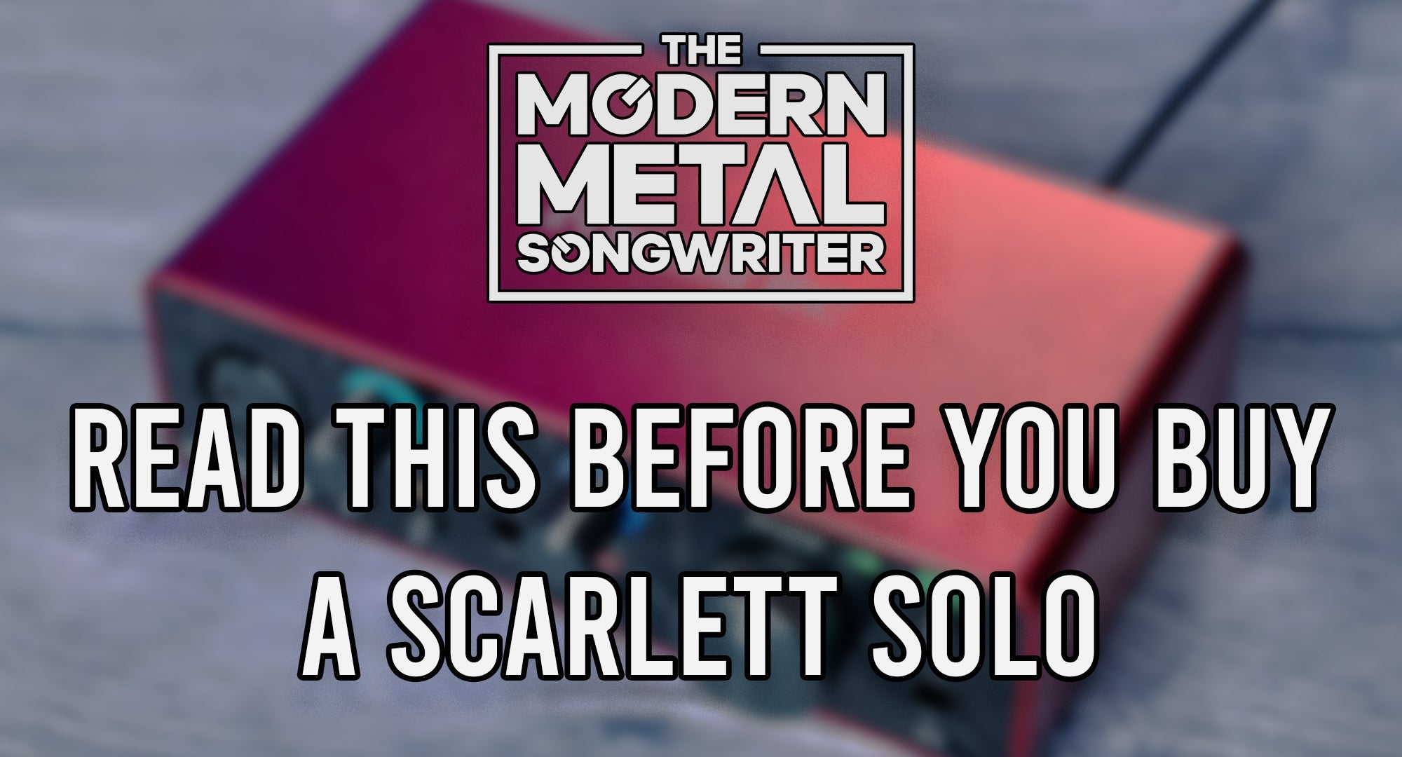 Before You Buy the Focusrite Scarlett Solo for Metal: 4 Things to Consider ModernMetalSongwriter graphic