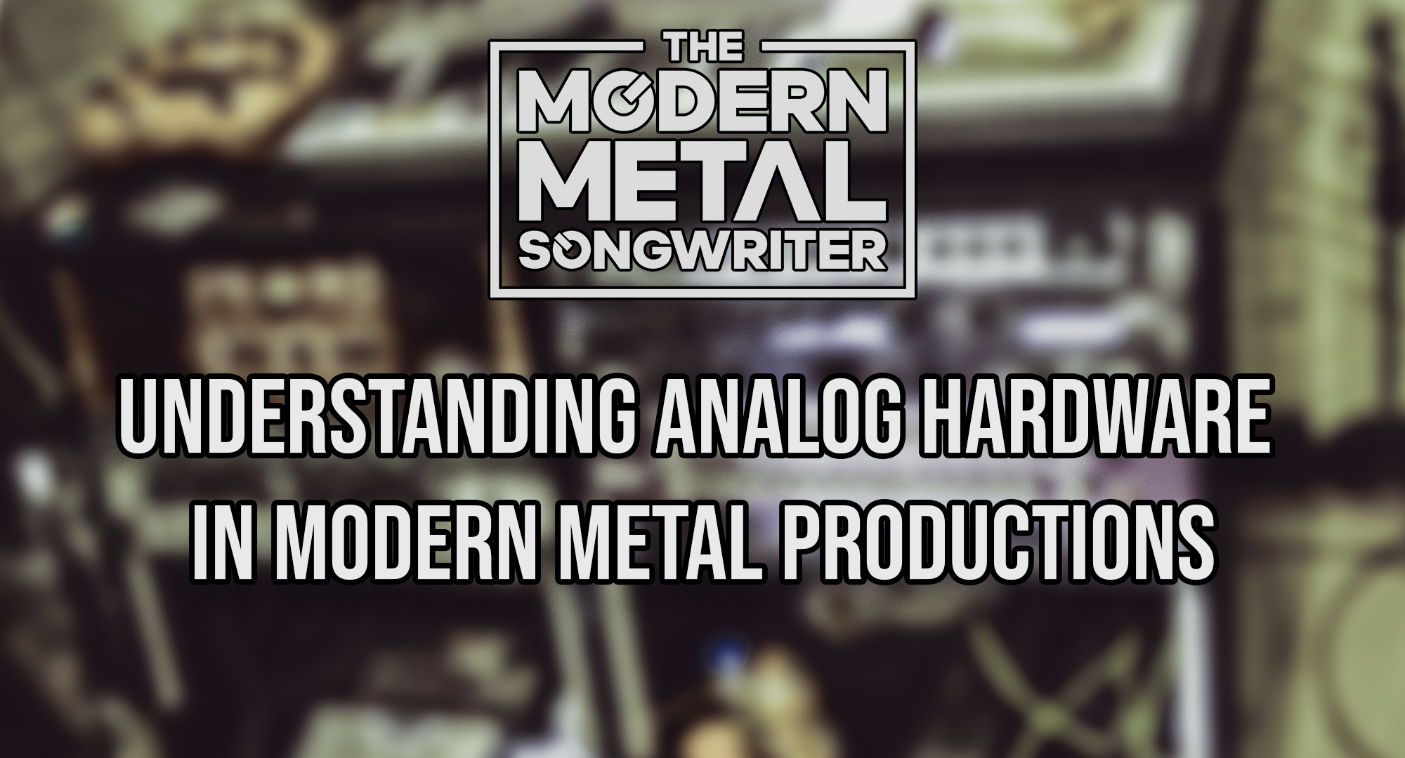 Understanding-Analog-Hardware-in-Modern-Metal-Productions ModernMetalSongwriter graphic