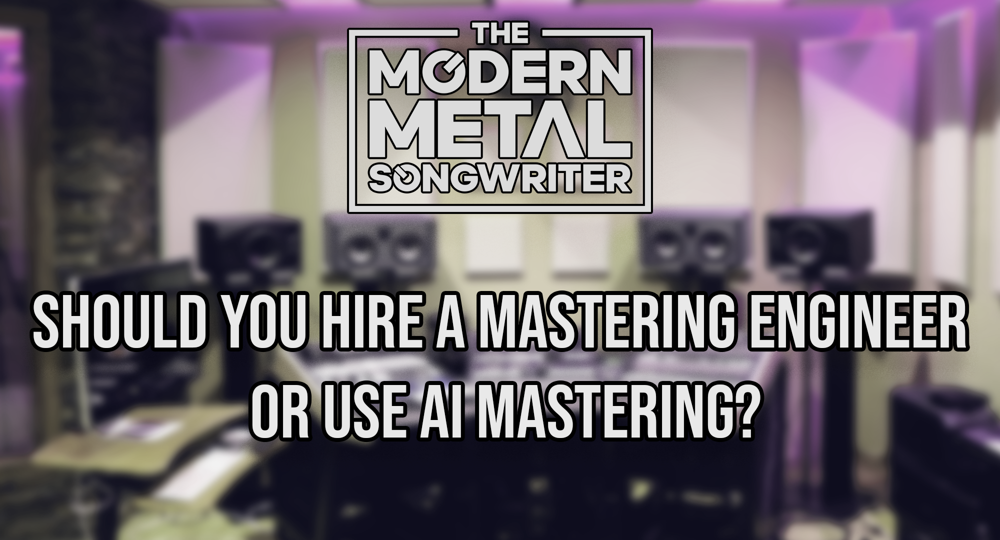 Should You Hire a Mastering Engineer or Use AI Mastering (LANDR, eMastered, etc)? ModernMetalSongwriter graphic